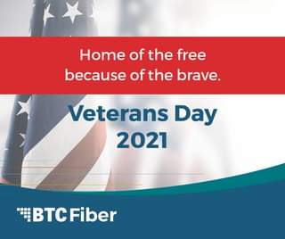 May be an image of text that says 'Home of the free because of the brave. Veterans Day 2021 BTCFiber'