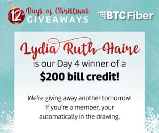 May be an image of text that says '12 Days of Christmas GIVEAWAYS BTCFiber Lydia Ruth Haire is our Day 4 winner of a $200 bill credit! We're giving away another tomorrow! giving fyou're a member, your automatically in the drawing.'