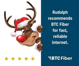 May be an image of text that says 'Rudolph recommends BTc Fiber for fast, reliable internet. BTC Fiber'