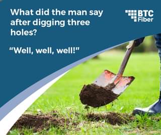 May be an image of 1 person, grass and text that says 'What did the man say after digging three holes? BTC Fiber "Well, well, well!"'