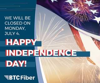 May be an image of fireworks and text that says 'WE WILL BE CLOSED ON MONDAY, JULY 4. HAPPY INDEPENDENCE DAY! BTCFiber BTC'